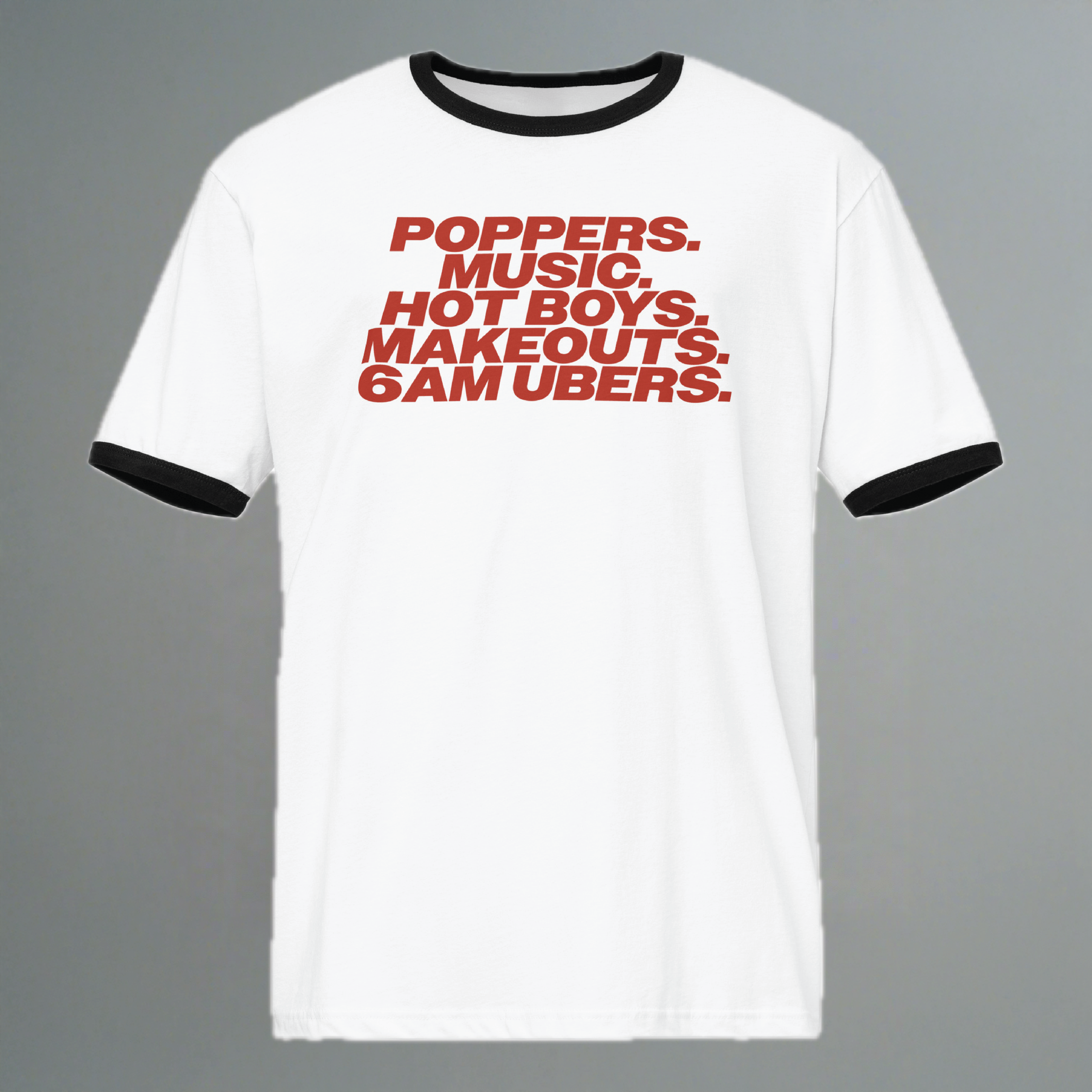 Poppers, Music, Hot Boys, Makeouts, 6am Ubers Ringer T-Shirt
