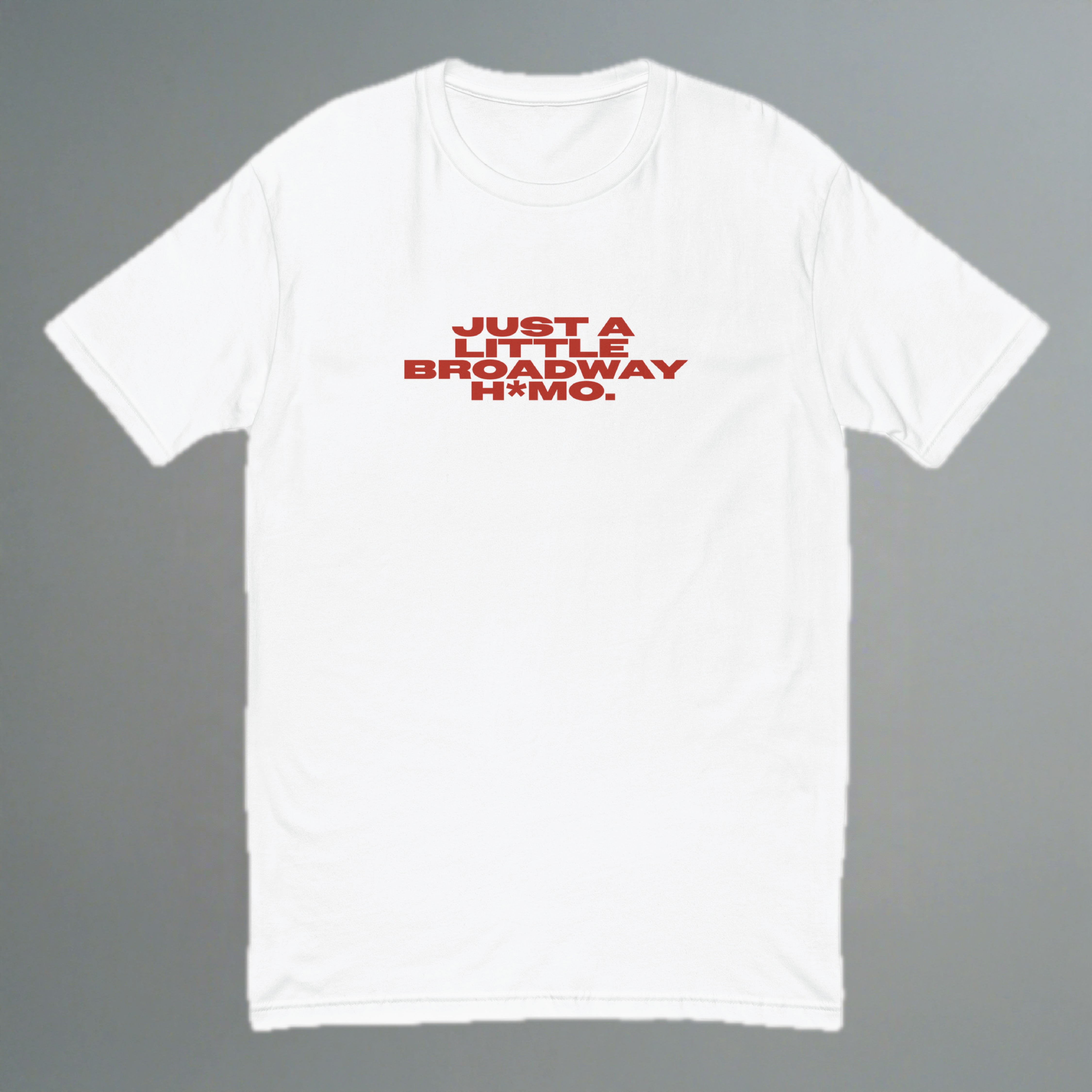 Just A Little Broadway H*mo Fitted T-Shirt
