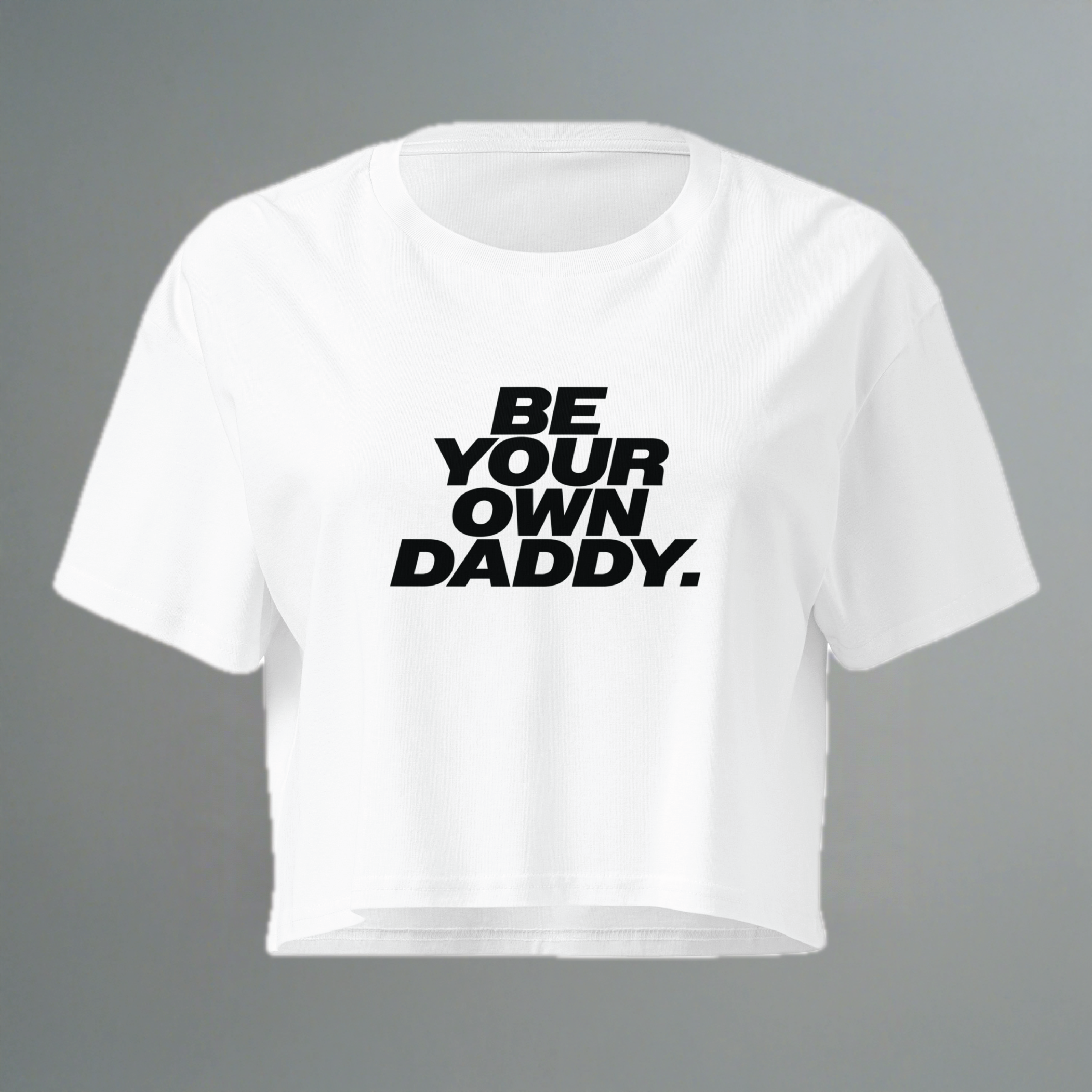 Be Your Own Daddy Crop Top (Women's Cut - Size Up)