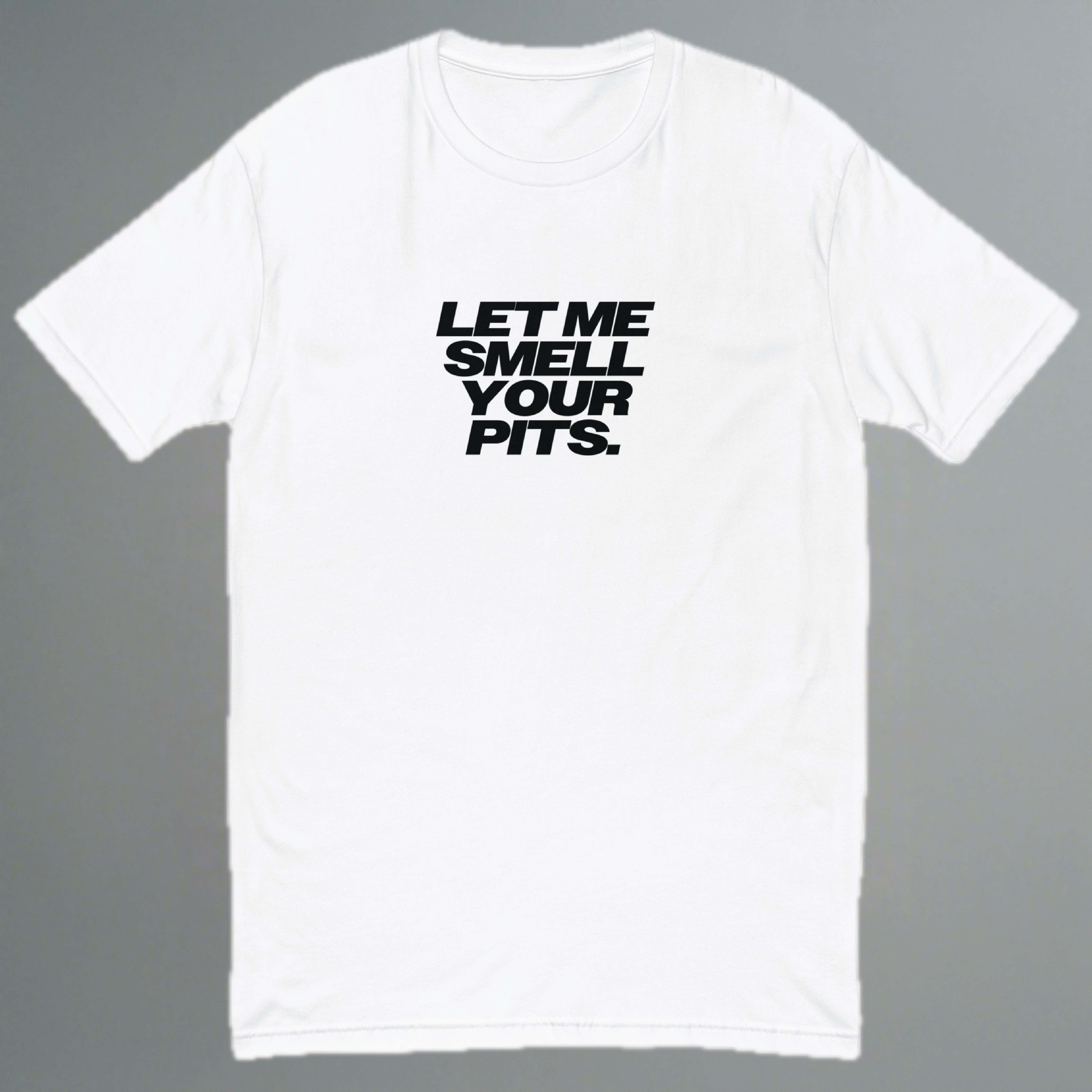 Let Me Smell Your Pits Fitted T-Shirt